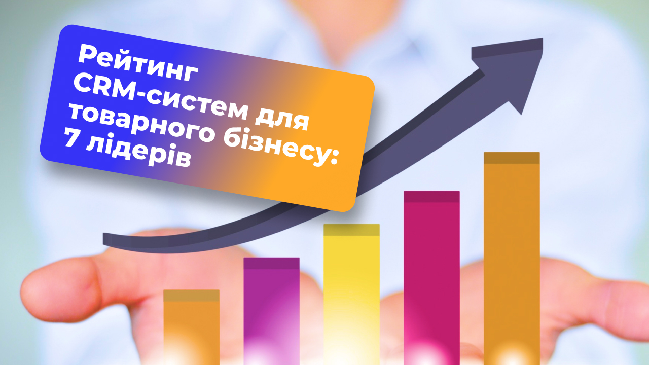 Рейтинг CRM-систем для товарного бізнесу: 7 лідерів