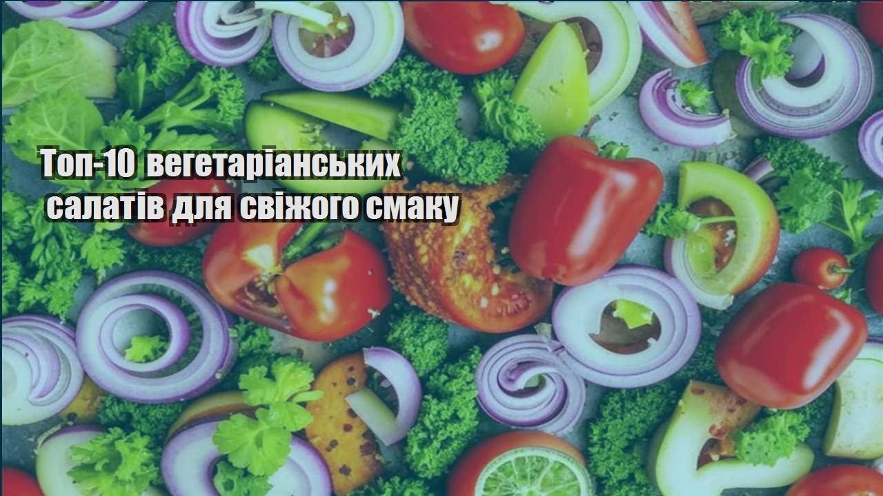 Топ-10 вегетаріанських салатів для свіжого смаку