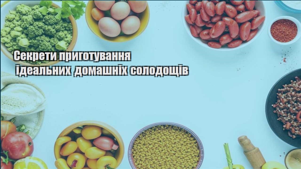 Секрети приготування ідеальних домашніх солодощів