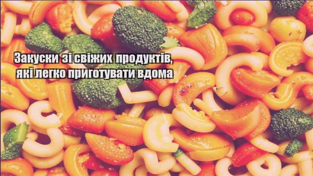 Закуски зі свіжих продуктів, які легко приготувати вдома